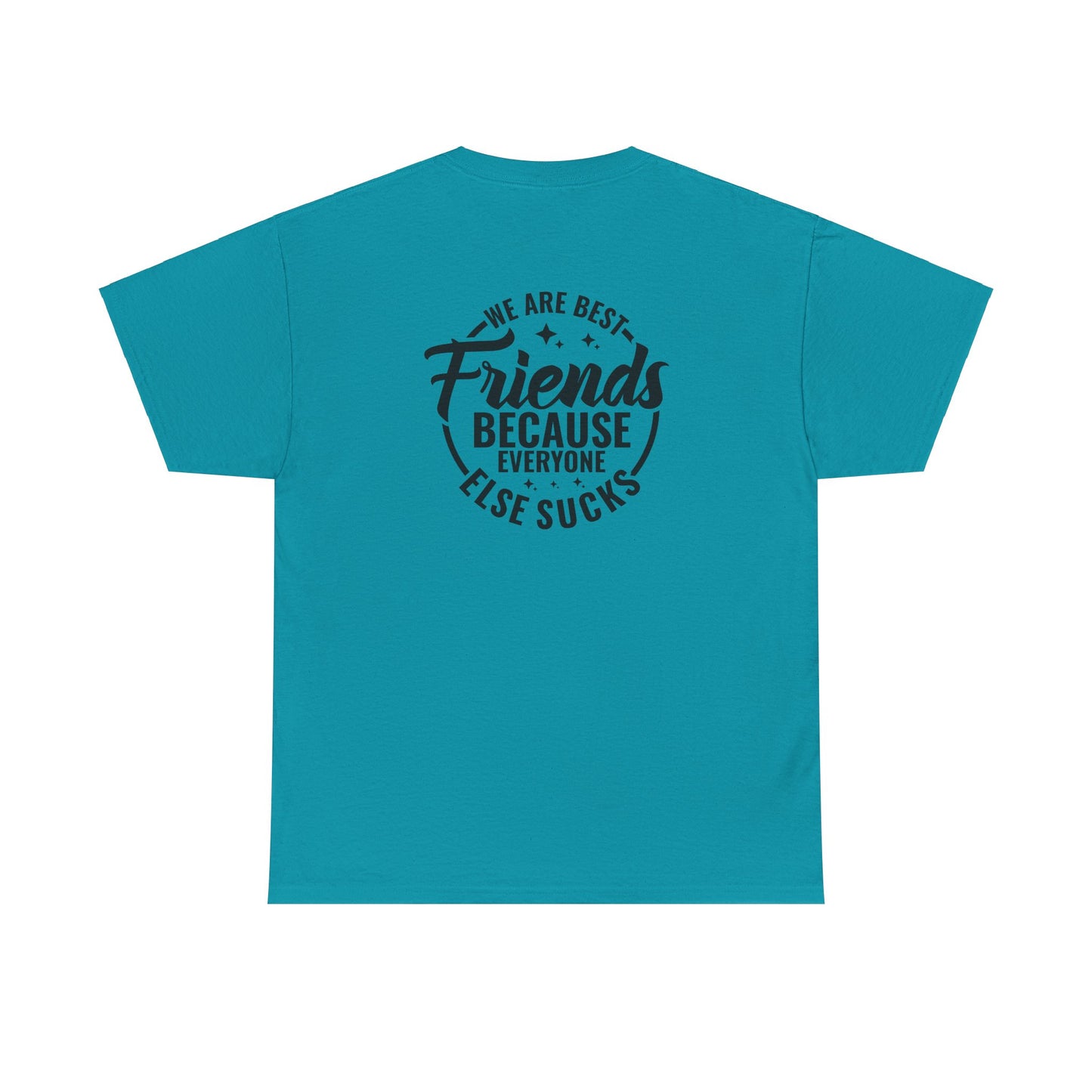 Funny Best Friends Tee: We Are Best Friends Because Everyone Else Sucks, Friendship T-Shirt, Best Friends for Life, Everyone Else Sucks Tee