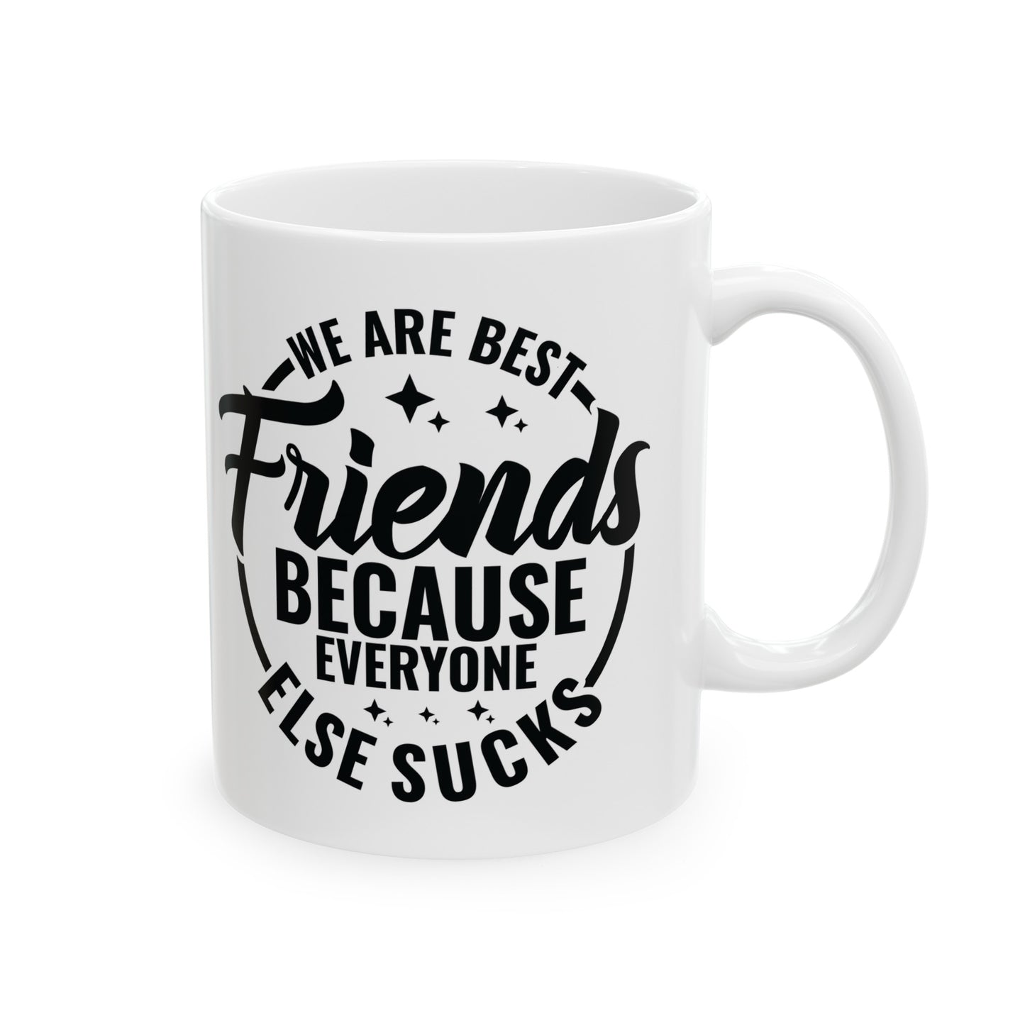 Funny Best Friends Mug, We Are Best Friends Cause Everyone Else Sucks, 11 & 15 oz Mug