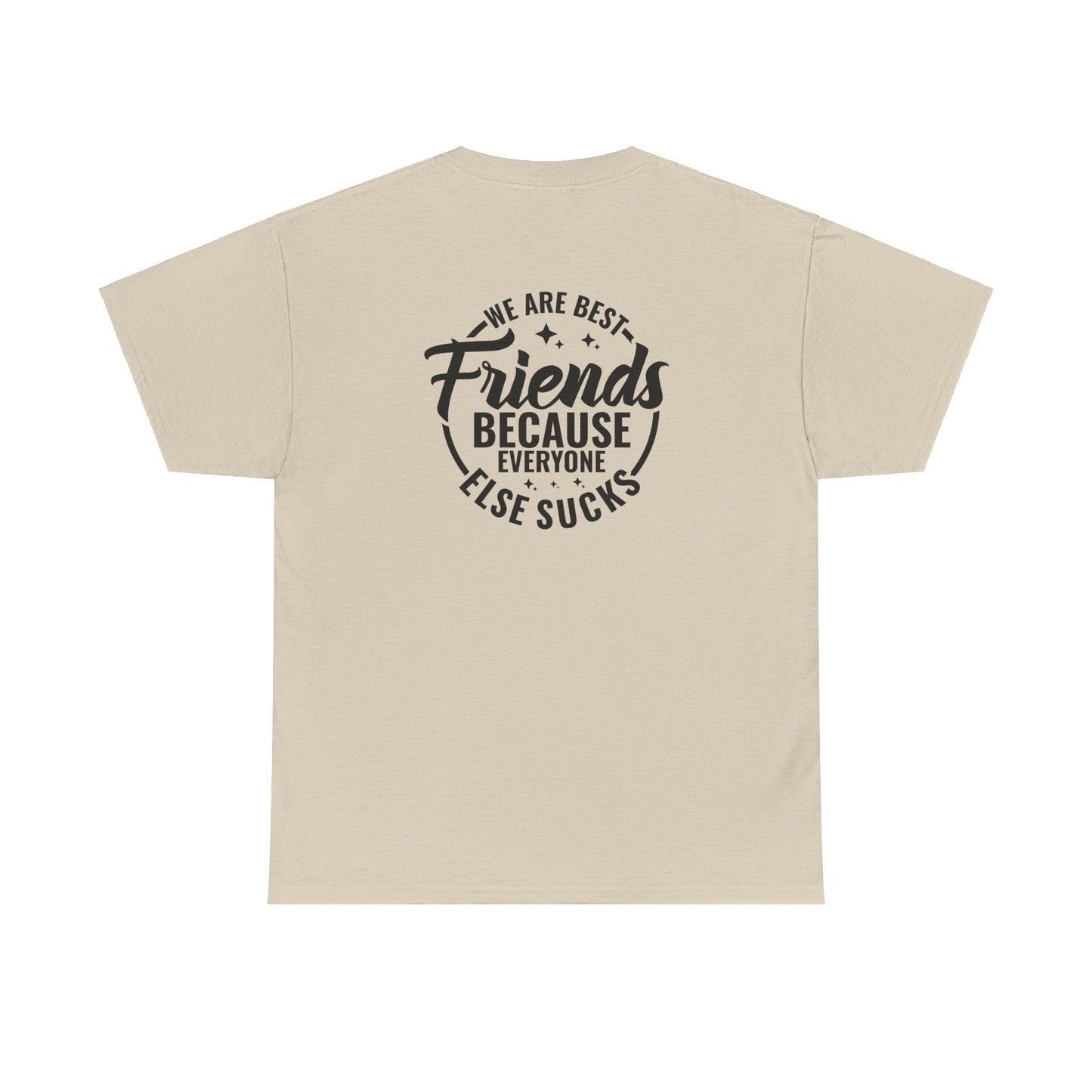 Funny Best Friends Tee: We Are Best Friends Because Everyone Else Sucks, Friendship T-Shirt, Best Friends for Life, Everyone Else Sucks Tee