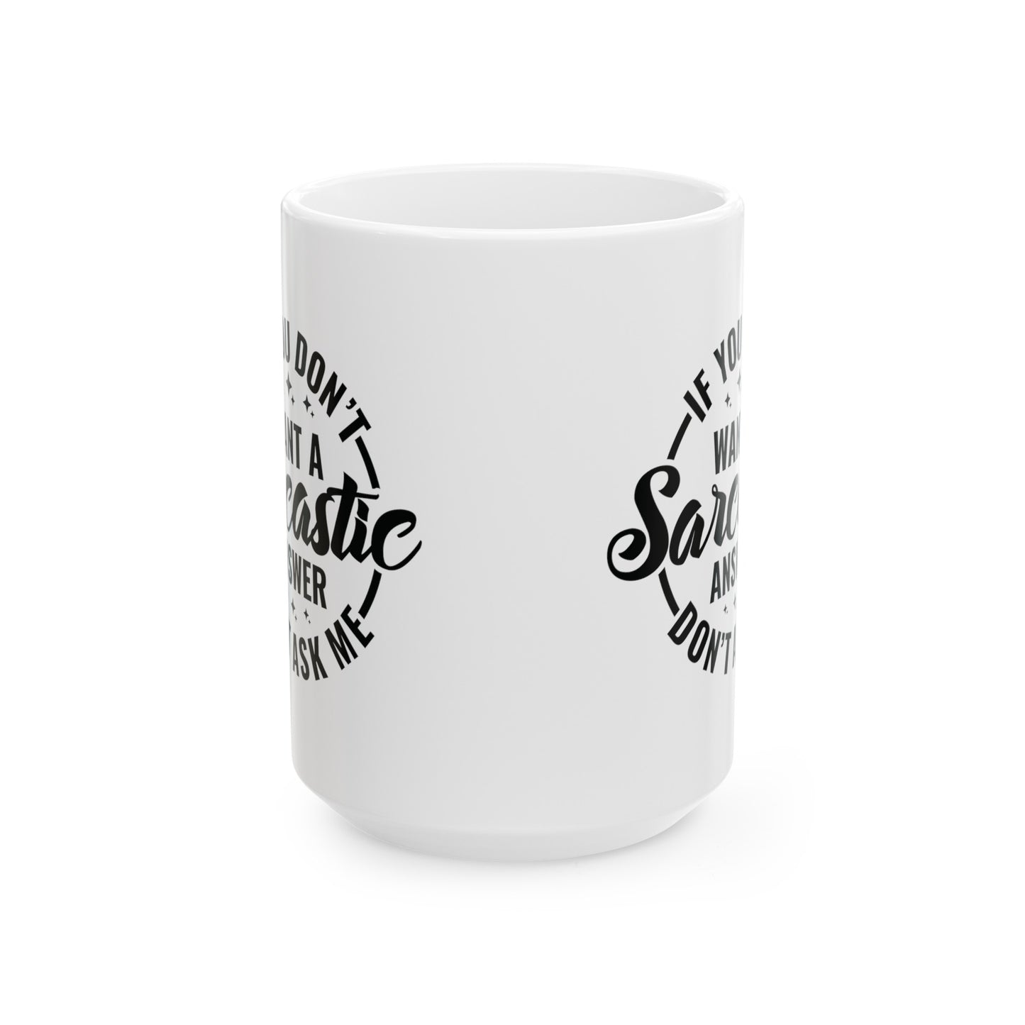 Funny Sarcastic Mug - If You Don't Want A Sarcastic Answer, Don't Ask Me - 11 & 15 oz