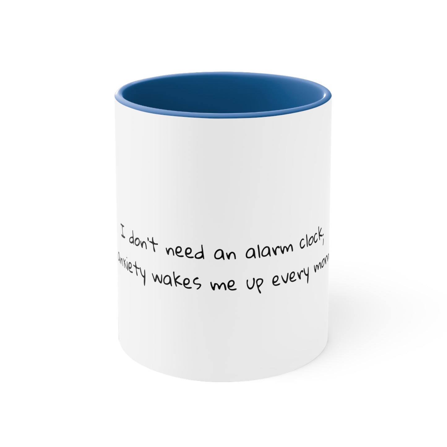 I don't need an alarm clock; my anxiety wakes me up every morning - Sarcastic Coffee Mug - Funny Mug - Gift for Him - Gift for Her - 11oz