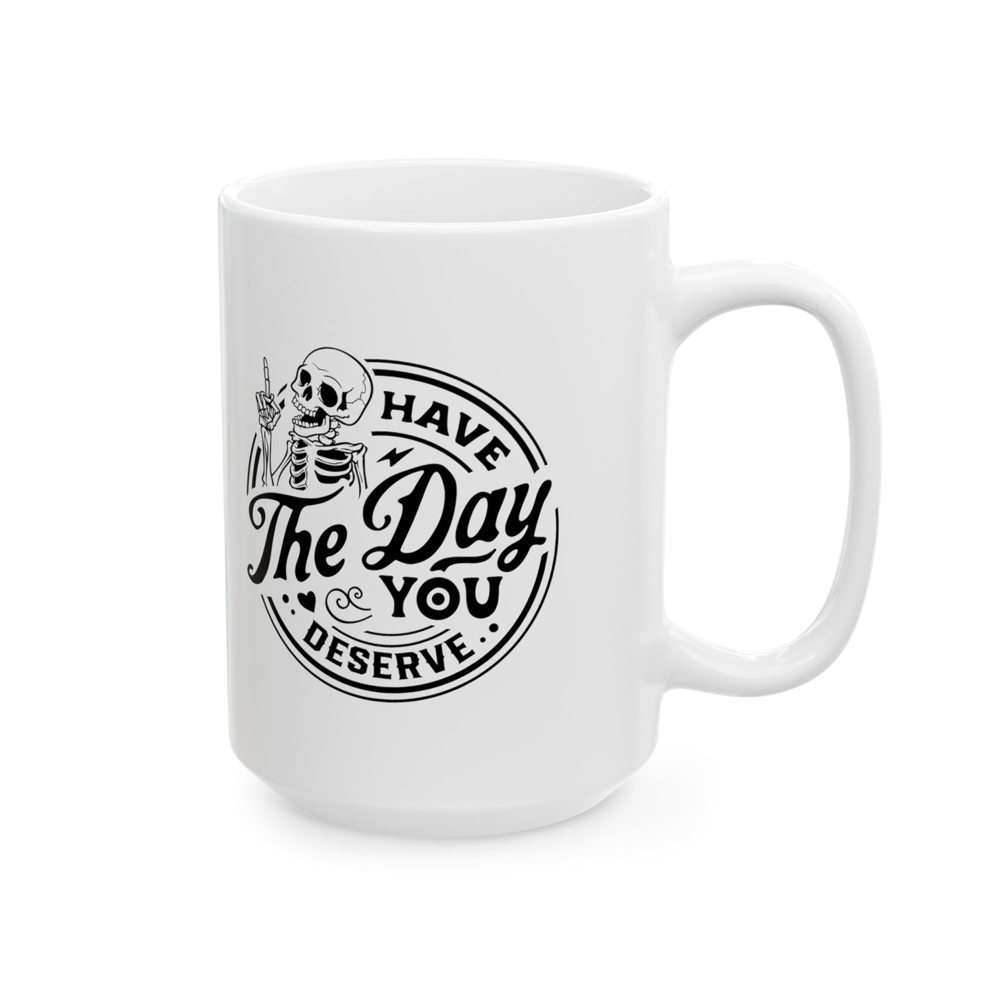 Enjoy Every Sip: 'Have the Day You Deserve' Sarcastic Mug in 11 & 15 oz Sizes, Motivational Mug, Embrace Your Day with this Sarcastic