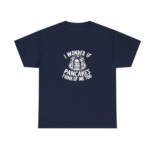 Funny Pancake Lover Tee: 'I Wonder If Pancakes Think Of Me Too', Humorous Pancake Quote Shirt, 'Do Pancakes Think Of Me?'