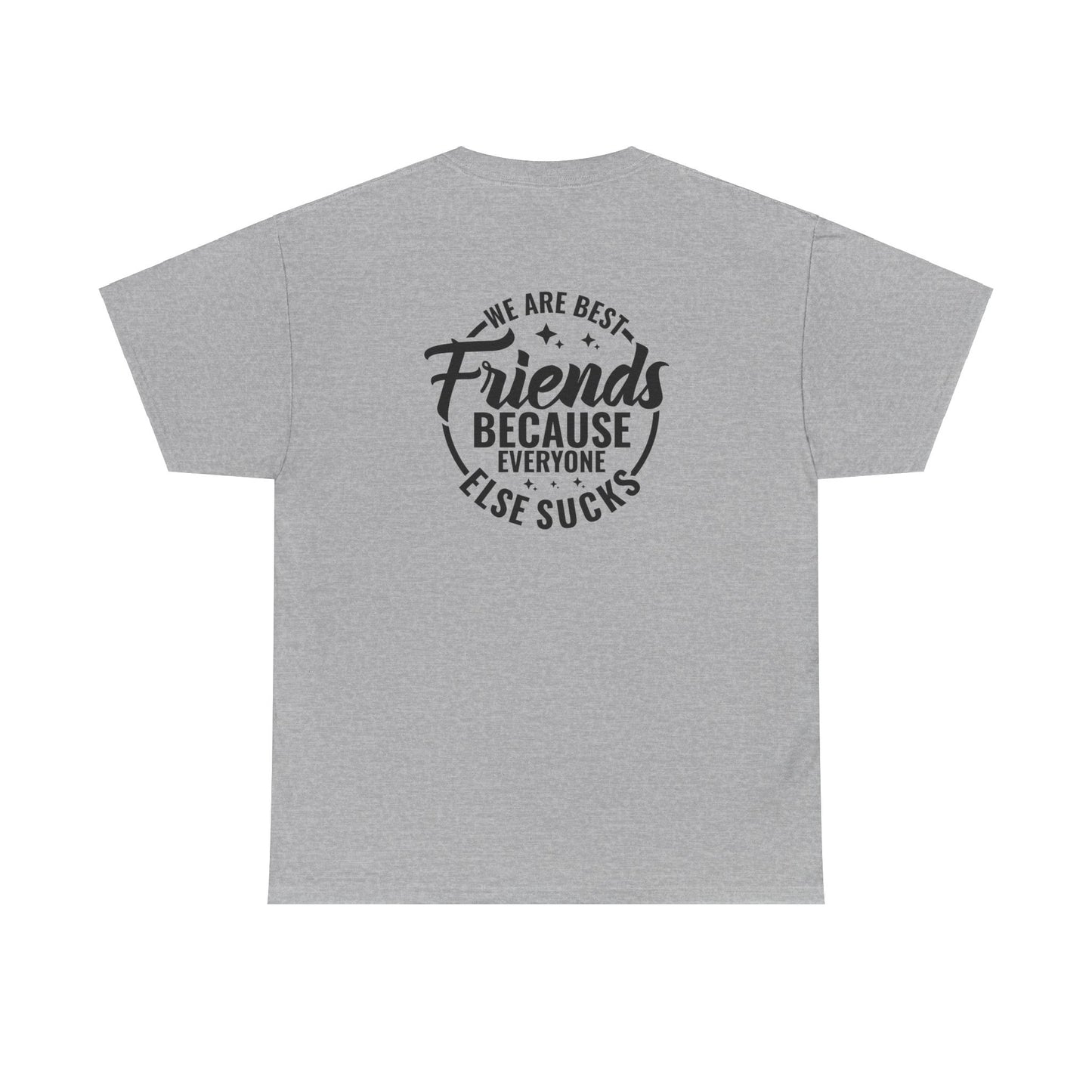 Funny Best Friends Tee: We Are Best Friends Because Everyone Else Sucks, Friendship T-Shirt, Best Friends for Life, Everyone Else Sucks Tee