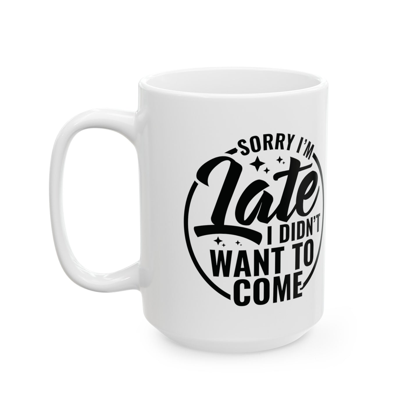 Sarcastic Sorry I'm Late Mug - Funny Gift for Introverts - 11 & 15 oz Options, Hilarious Sarcastic Mug - Perfect Gift for Procrastinators