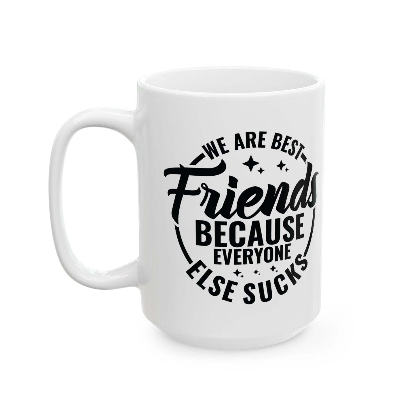 Funny Best Friends Mug, We Are Best Friends Cause Everyone Else Sucks, 11 & 15 oz Mug