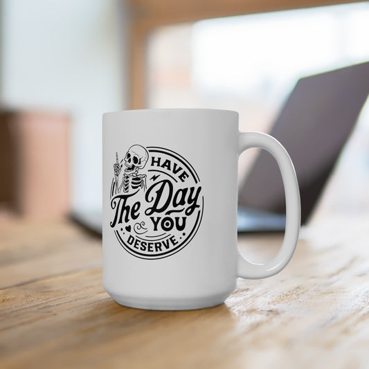 Enjoy Every Sip: 'Have the Day You Deserve' Sarcastic Mug in 11 & 15 oz Sizes, Motivational Mug, Embrace Your Day with this Sarcastic