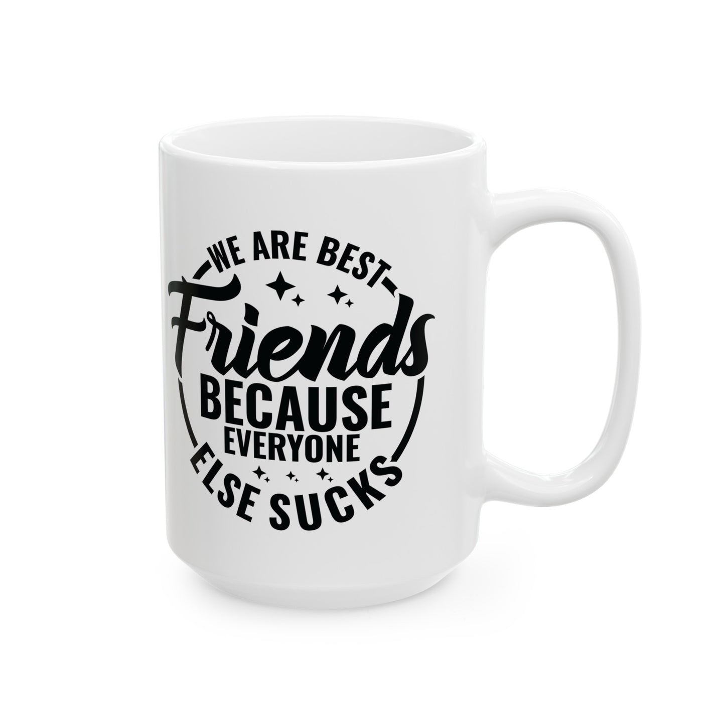 Funny Best Friends Mug, We Are Best Friends Cause Everyone Else Sucks, 11 & 15 oz Mug