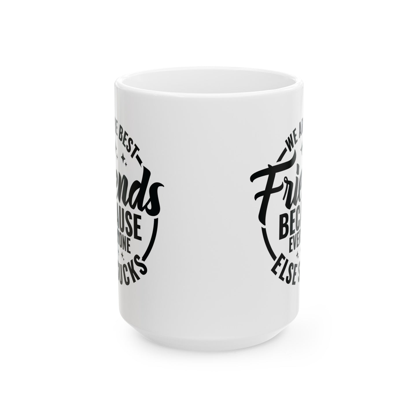 Funny Best Friends Mug, We Are Best Friends Cause Everyone Else Sucks, 11 & 15 oz Mug