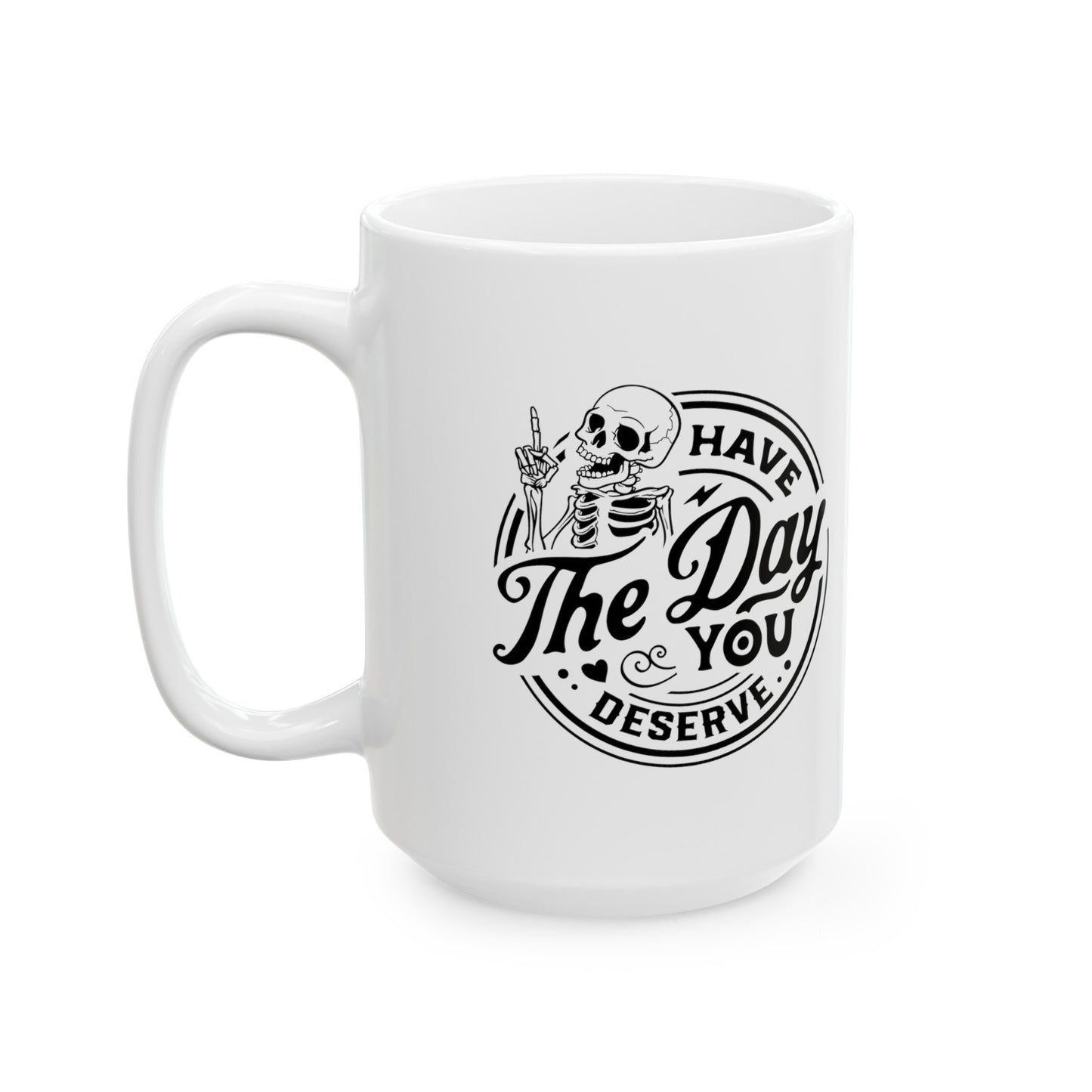 Enjoy Every Sip: 'Have the Day You Deserve' Sarcastic Mug in 11 & 15 oz Sizes, Motivational Mug, Embrace Your Day with this Sarcastic