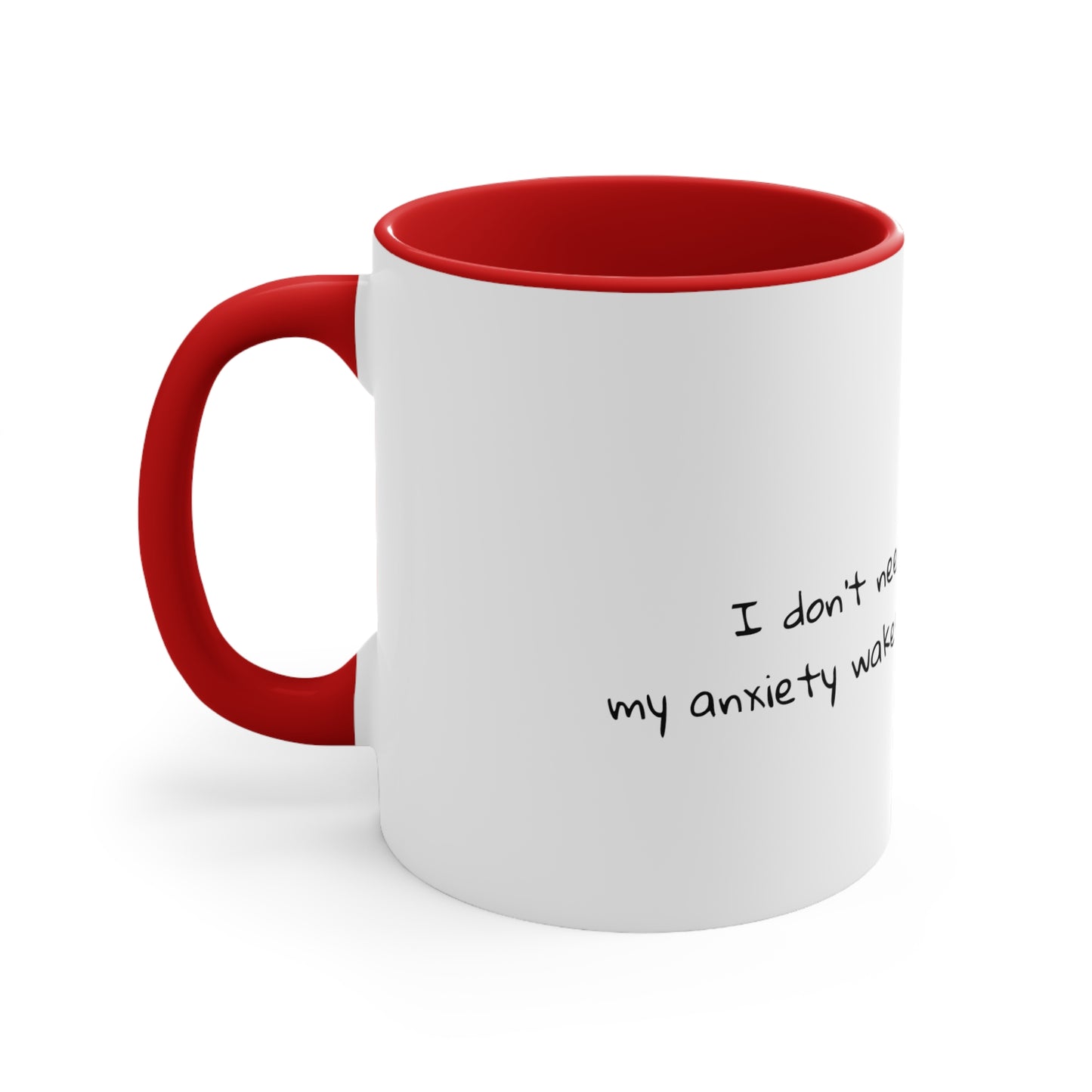 I don't need an alarm clock; my anxiety wakes me up every morning - Sarcastic Coffee Mug - Funny Mug - Gift for Him - Gift for Her - 11oz