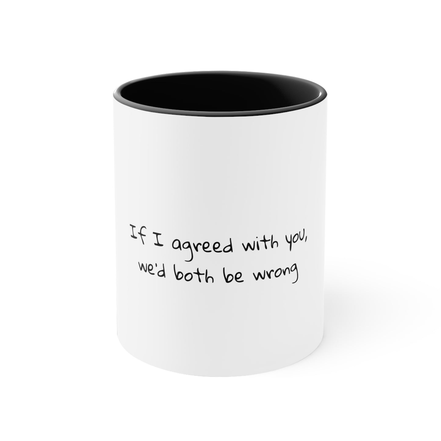 If I agreed with you, we'd both be wrong - Sarcastic Coffee Mug - Funny Mug - Ceramic Mug - Gift for Him - Gift For Her - 11oz