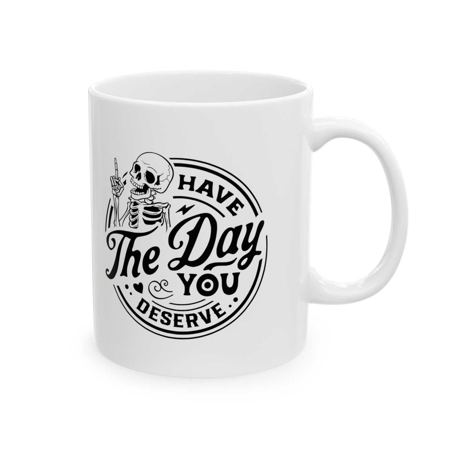 Enjoy Every Sip: 'Have the Day You Deserve' Sarcastic Mug in 11 & 15 oz Sizes, Motivational Mug, Embrace Your Day with this Sarcastic