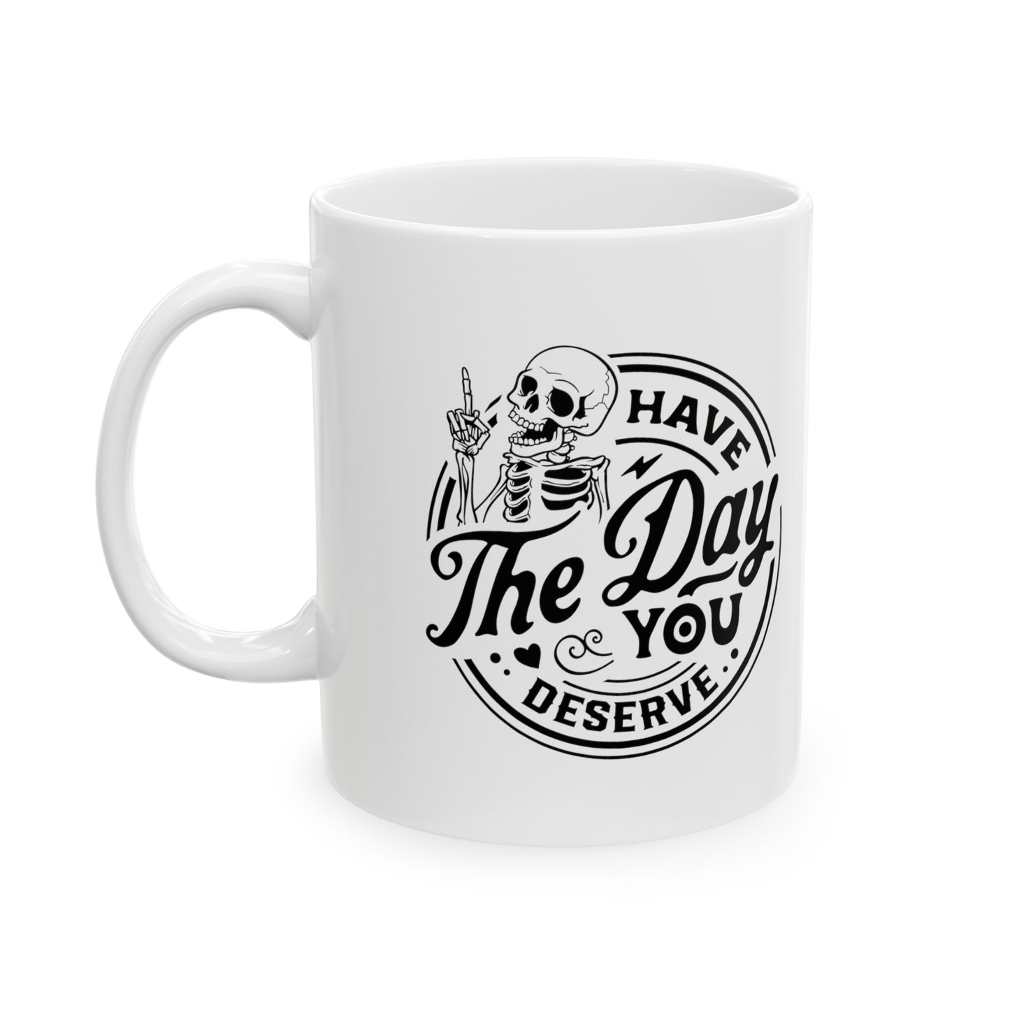 Enjoy Every Sip: 'Have the Day You Deserve' Sarcastic Mug in 11 & 15 oz Sizes, Motivational Mug, Embrace Your Day with this Sarcastic