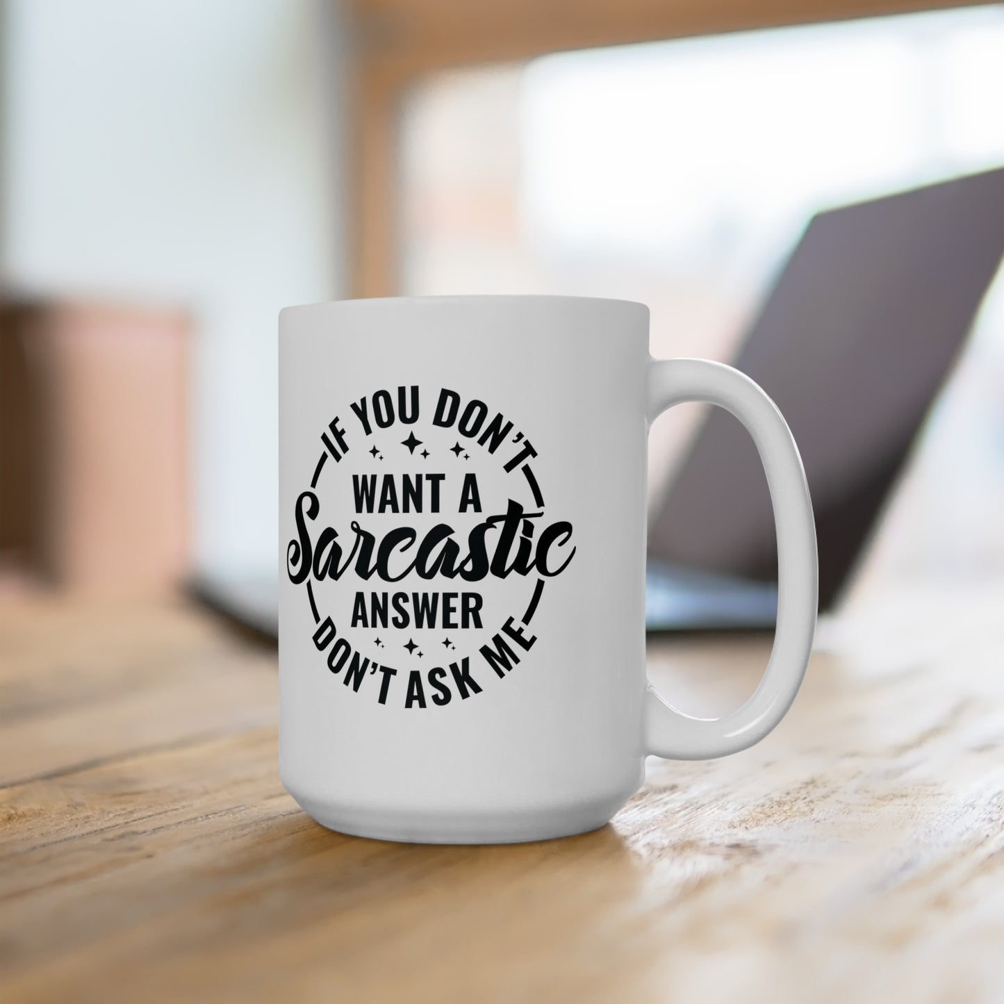 Funny Sarcastic Mug - If You Don't Want A Sarcastic Answer, Don't Ask Me - 11 & 15 oz