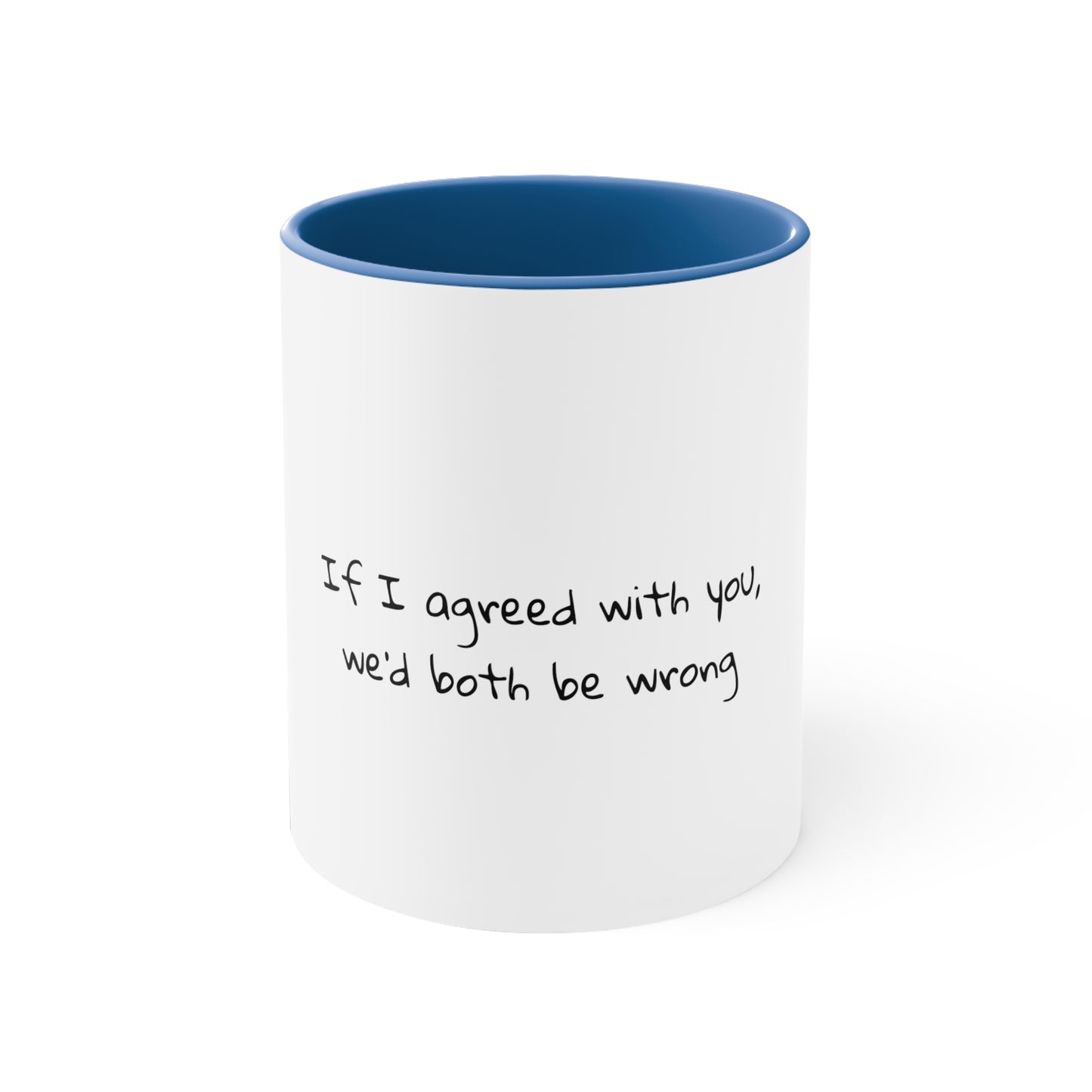 If I agreed with you, we'd both be wrong - Sarcastic Coffee Mug - Funny Mug - Ceramic Mug - Gift for Him - Gift For Her - 11oz