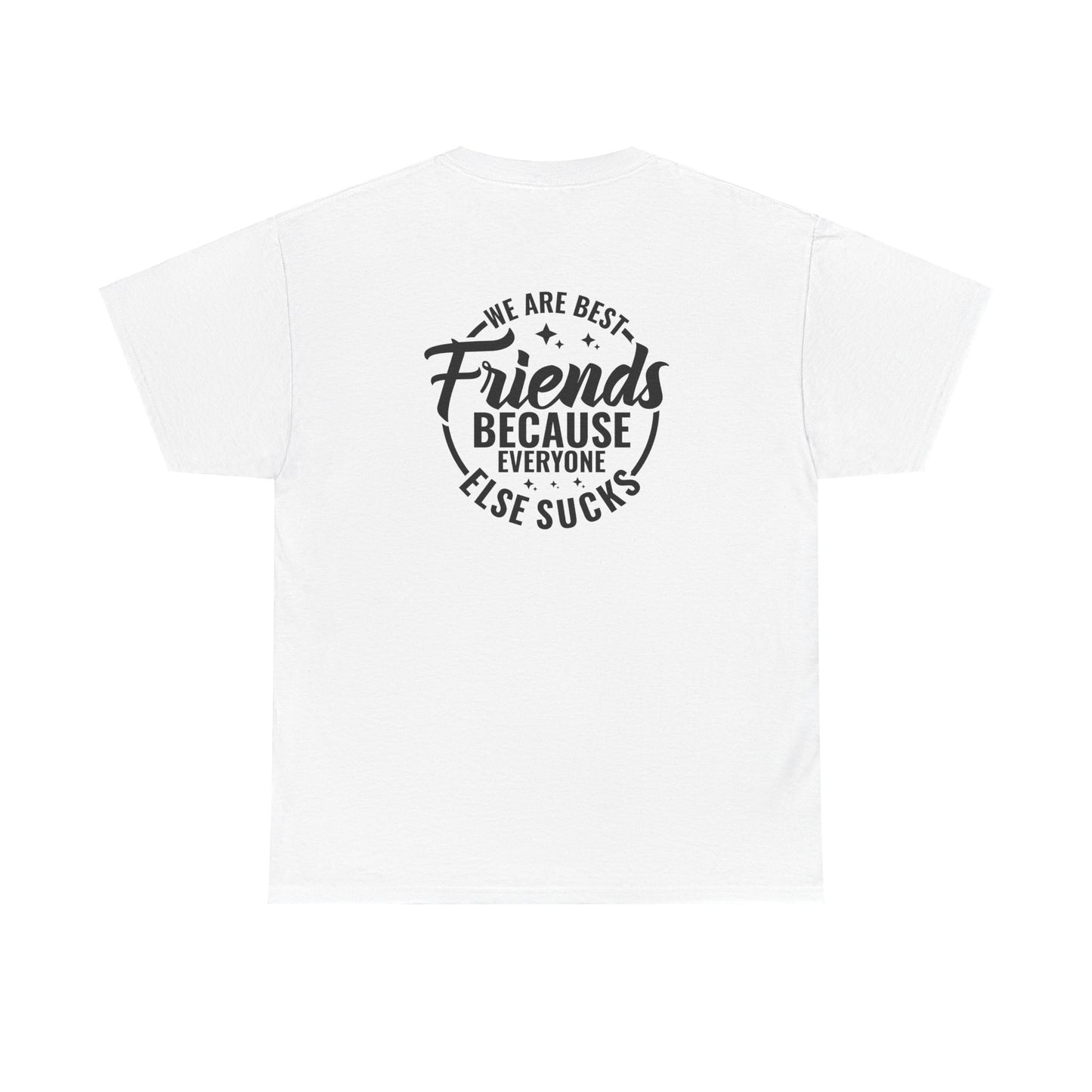 Funny Best Friends Tee: We Are Best Friends Because Everyone Else Sucks, Friendship T-Shirt, Best Friends for Life, Everyone Else Sucks Tee