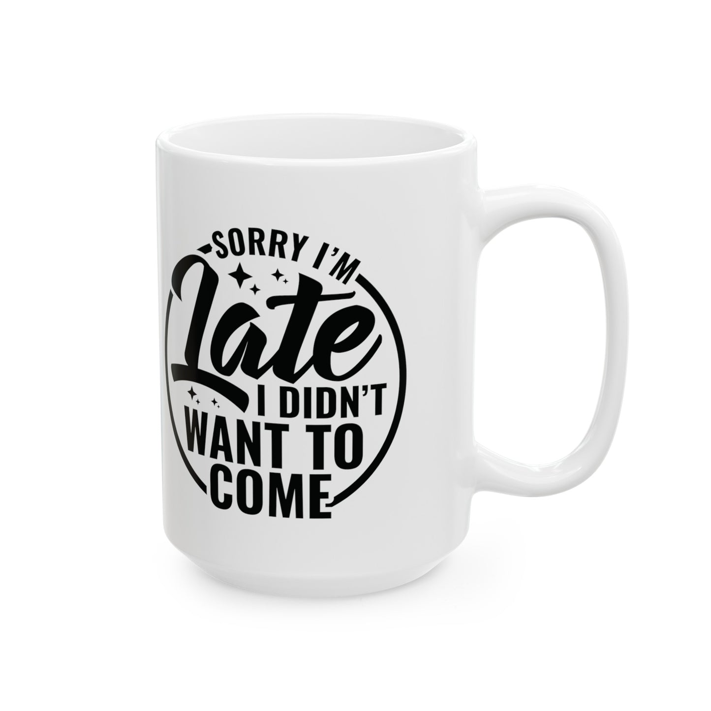 Sarcastic Sorry I'm Late Mug - Funny Gift for Introverts - 11 & 15 oz Options, Hilarious Sarcastic Mug - Perfect Gift for Procrastinators