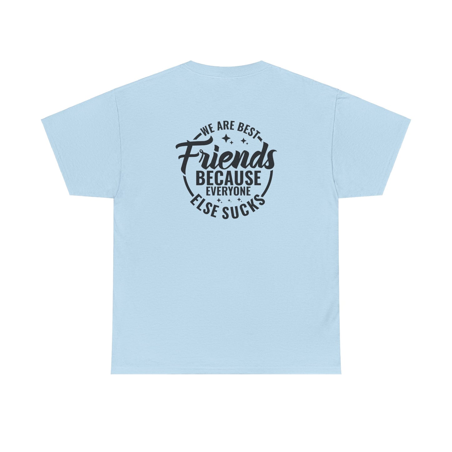 Funny Best Friends Tee: We Are Best Friends Because Everyone Else Sucks, Friendship T-Shirt, Best Friends for Life, Everyone Else Sucks Tee