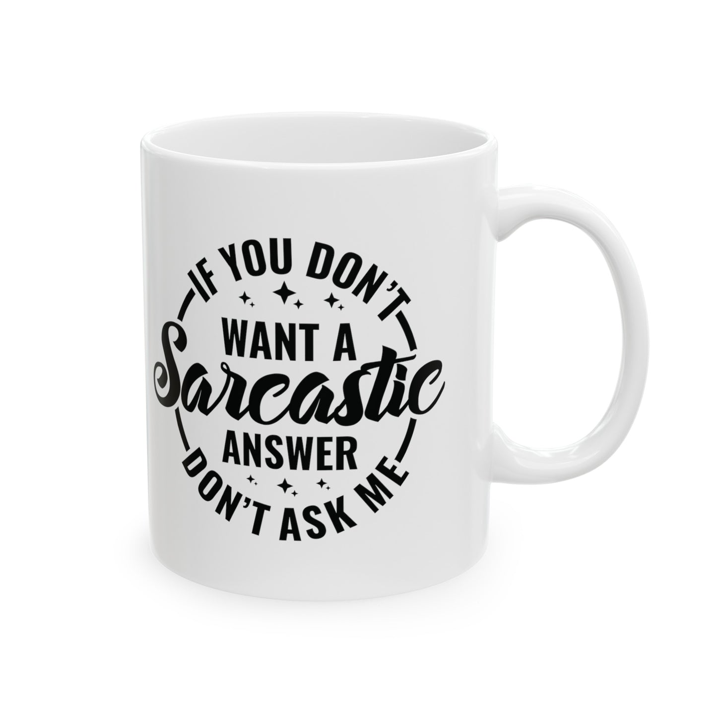 Funny Sarcastic Mug - If You Don't Want A Sarcastic Answer, Don't Ask Me - 11 & 15 oz