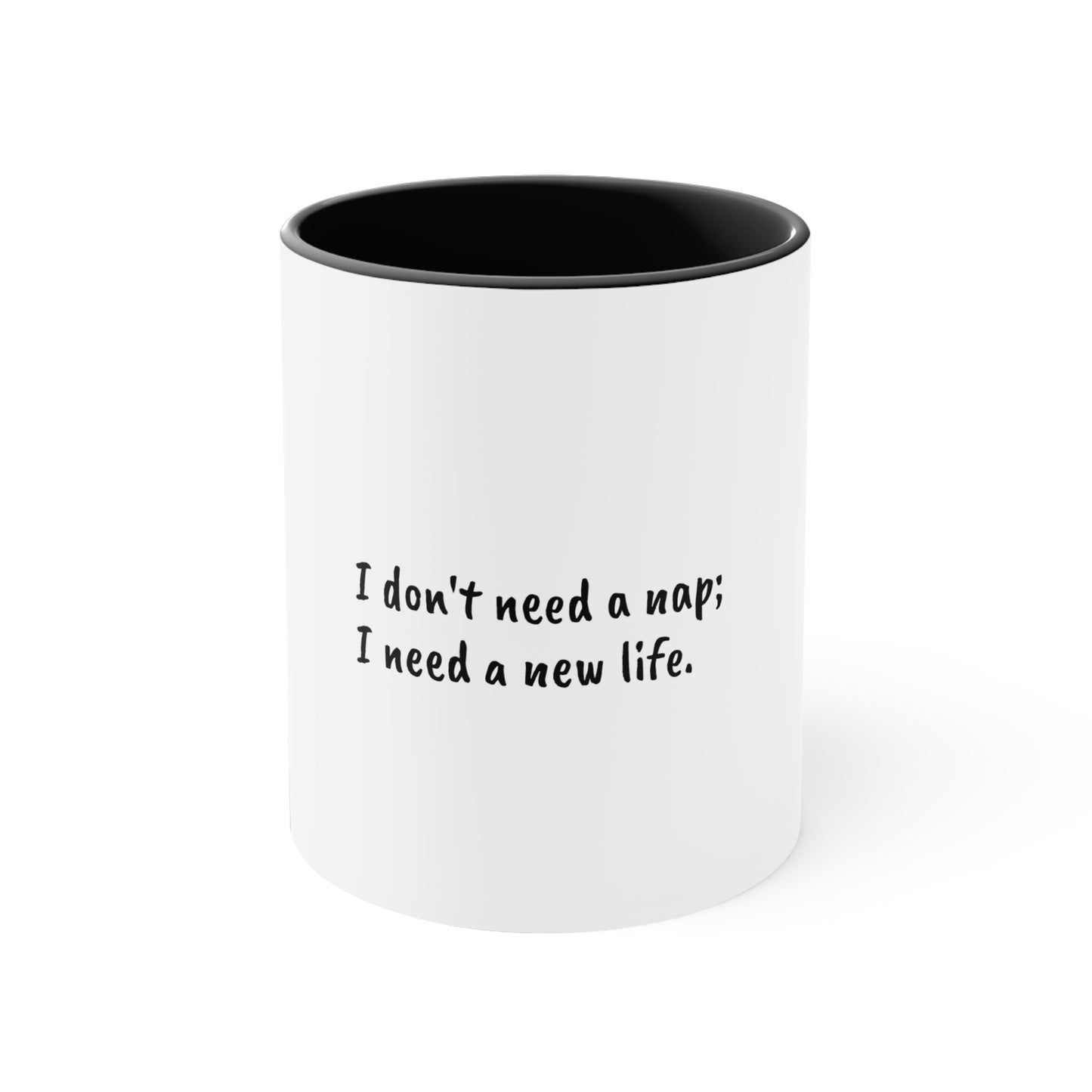 I don't need a nap; I need a new life;  Sarcastic Coffee Mug - Funny Mug - Xmas for Him - Xmas for Her - Custom Mug- Coffee Cup - 11oz