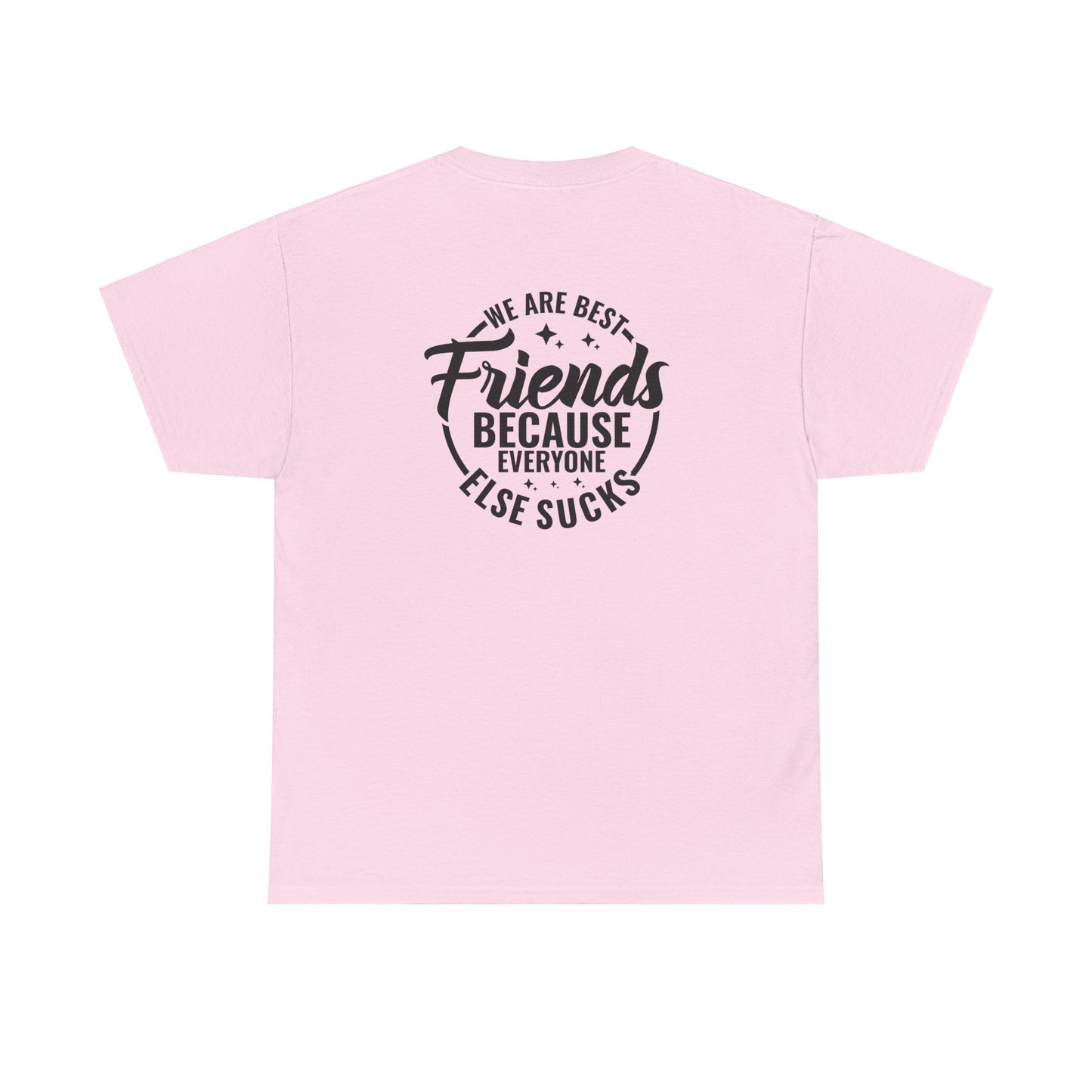 Funny Best Friends Tee: We Are Best Friends Because Everyone Else Sucks, Friendship T-Shirt, Best Friends for Life, Everyone Else Sucks Tee