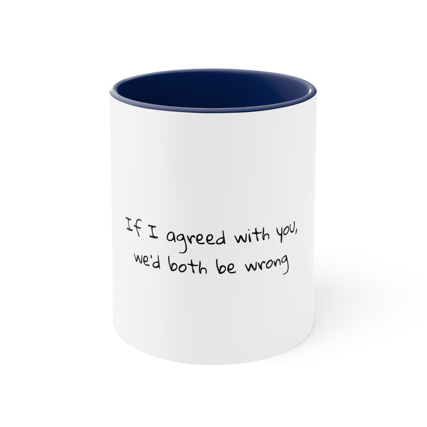 If I agreed with you, we'd both be wrong - Sarcastic Coffee Mug - Funny Mug - Ceramic Mug - Gift for Him - Gift For Her - 11oz