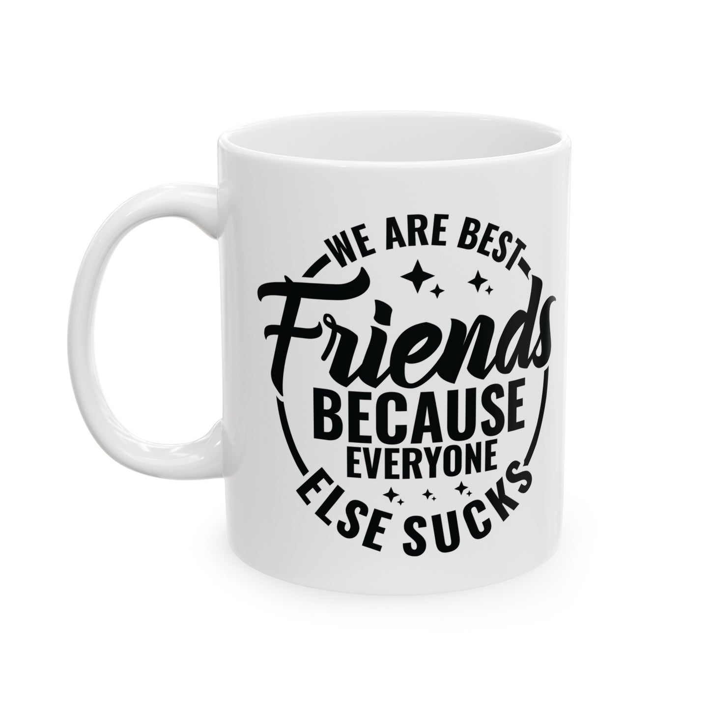 Funny Best Friends Mug, We Are Best Friends Cause Everyone Else Sucks, 11 & 15 oz Mug