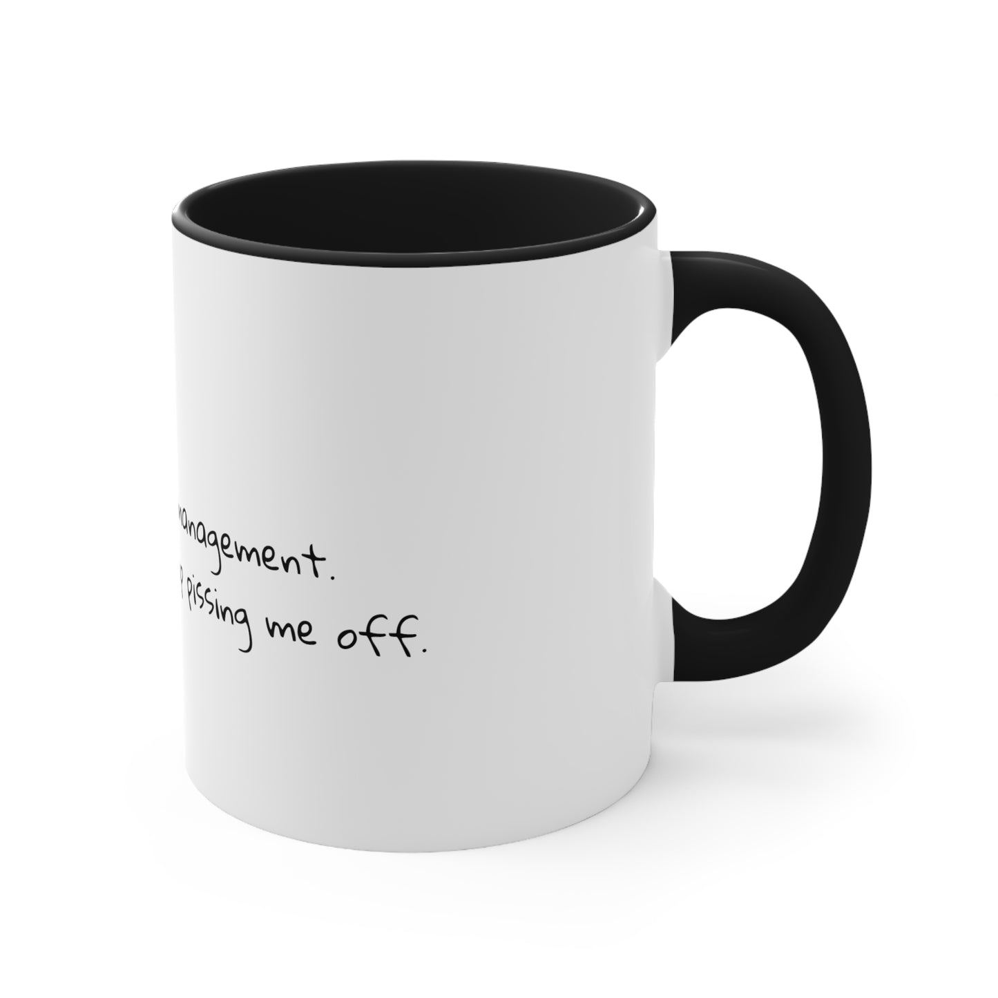 I don't need anger management. I need people to stop pissing me off.  Sarcastic Coffee Mug - Funny Mug - Gift for Him - Gift for Her - 11oz