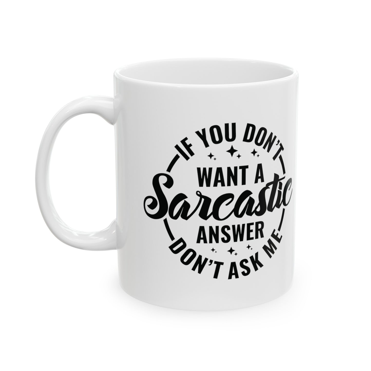 Funny Sarcastic Mug - If You Don't Want A Sarcastic Answer, Don't Ask Me - 11 & 15 oz