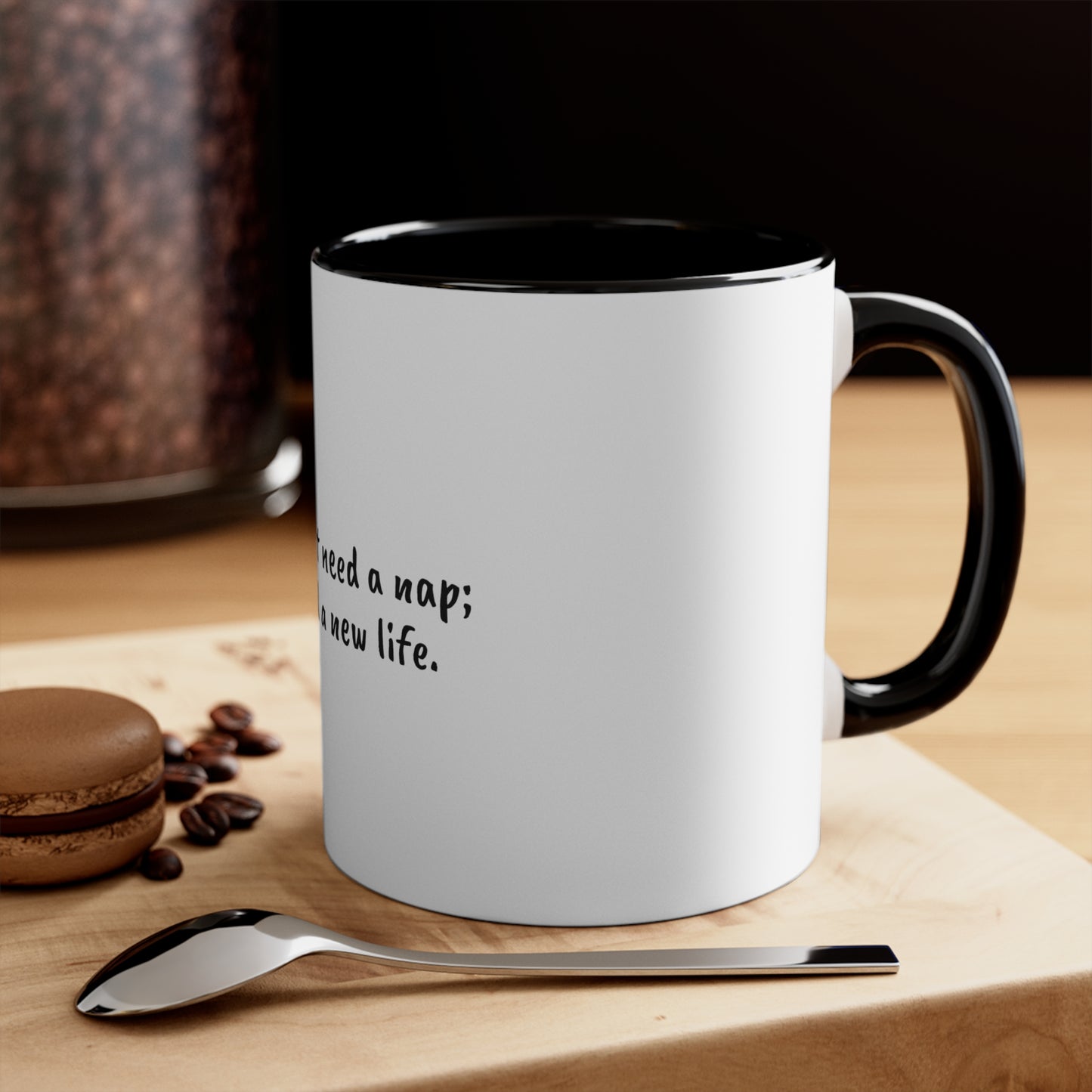 I don't need a nap; I need a new life;  Sarcastic Coffee Mug - Funny Mug - Xmas for Him - Xmas for Her - Custom Mug- Coffee Cup - 11oz