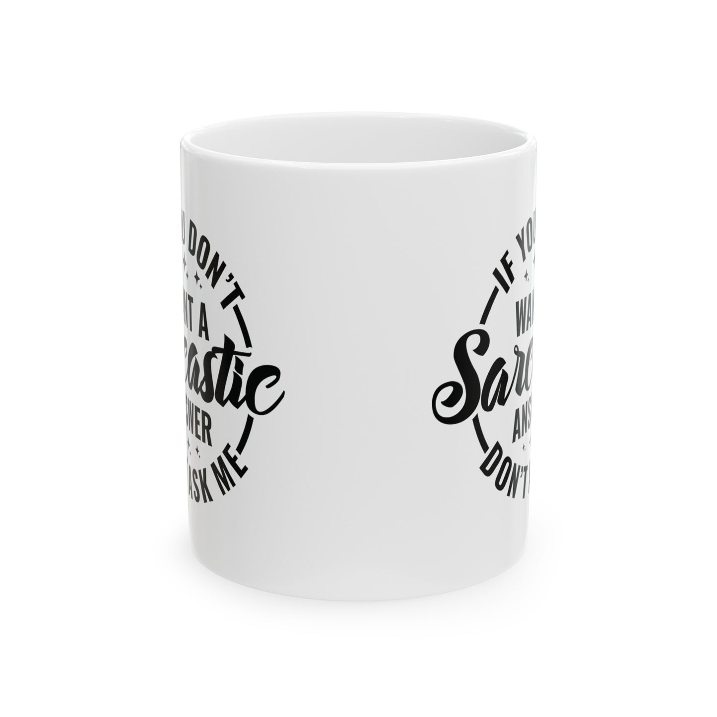 Funny Sarcastic Mug - If You Don't Want A Sarcastic Answer, Don't Ask Me - 11 & 15 oz