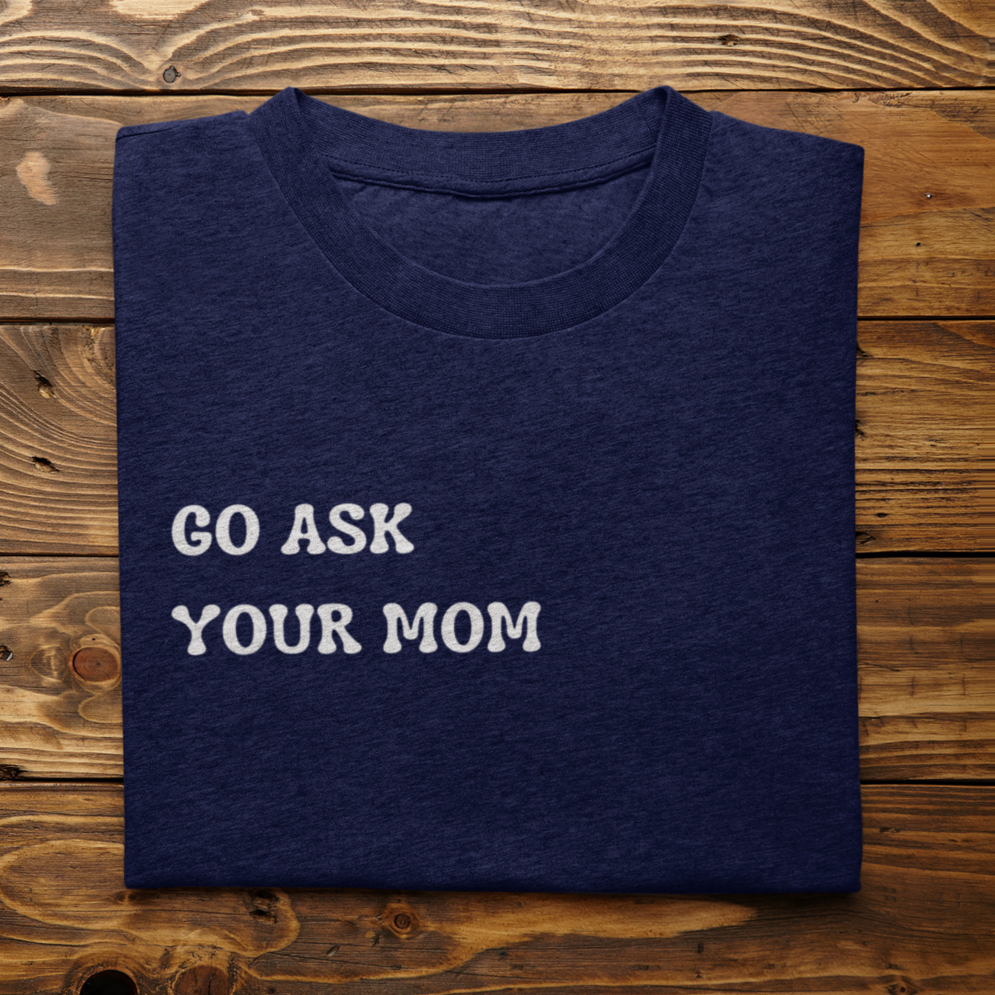 Graphic Unisex T Shirt that reads Go Ask Your Mom and Canvas tee in the color Navy Blue